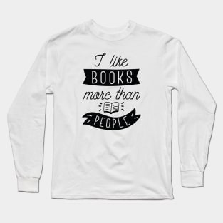 I Like Books More Than People Long Sleeve T-Shirt